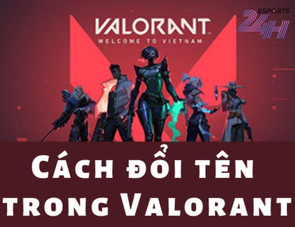 Đổi tên Valorant 2026: Hướng dẫn chi tiết từng bước đơn giản nhất Đổi tên Valorant