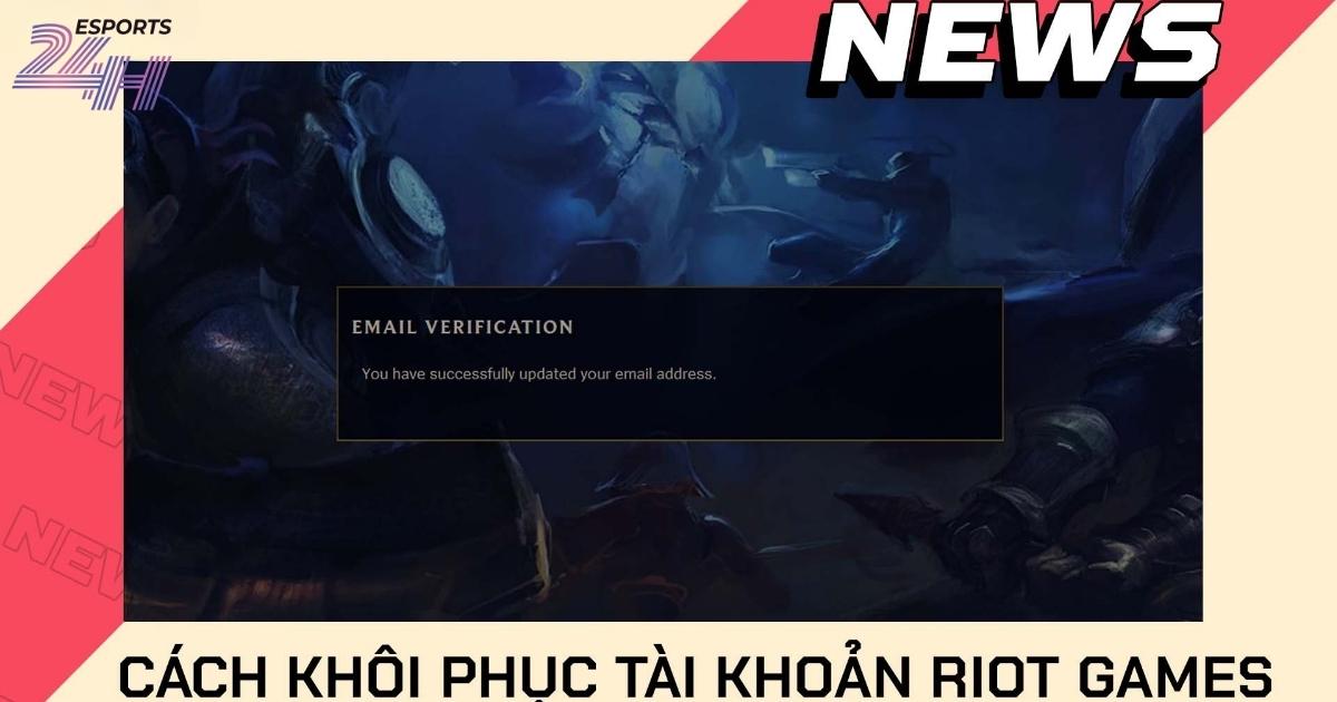 Khôi phục tài khoản Riot nhanh nhất khi mất quyền đăng nhập Khôi phục tài khoản riot